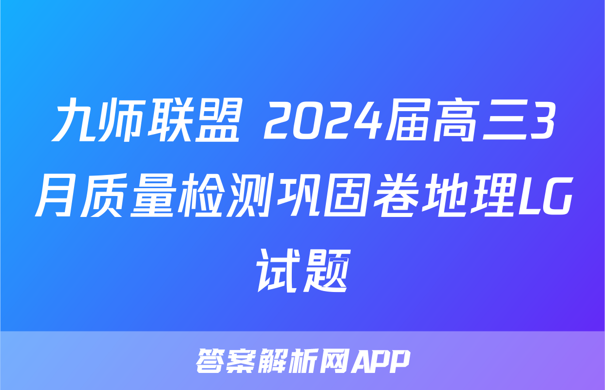 九师联盟 2024届高三3月质量检测巩固卷地理LG试题